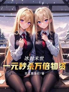 冰河末世我一元秒杀万倍物资3Q读书网