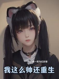 这么帅还重生在线阅读