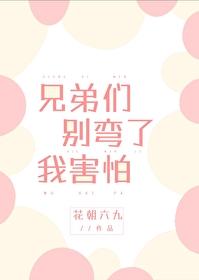 兄弟们别弯了我害怕在线