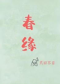春缘(校园甜h)最新章节免费阅读_春缘(校园甜h)